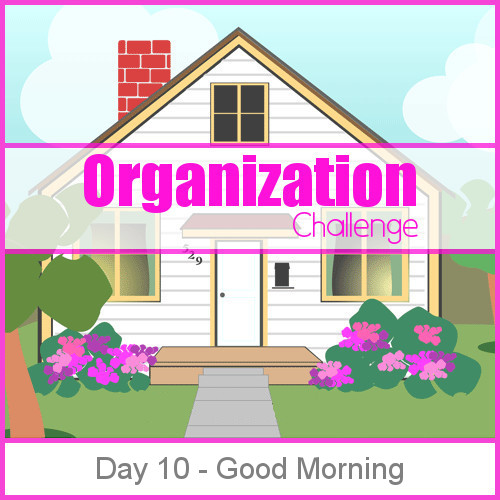 Day 10 Morning Checklist - 28 days of organizing tips, tricks and tools that will keep you from being a slave to your home while bringing joy back into your life. 