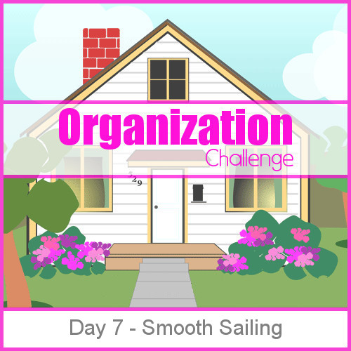 Day 7 Smooth Sailing - 28 days of organizing tips, tricks and tools that will keep you from being a slave to your home while bringing joy back into your life. 