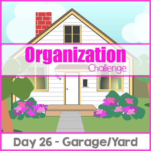 Home Organization Challenge Day 26 (Garage-Yard)